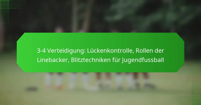 3-4 Verteidigung: Lückenkontrolle, Rollen der Linebacker, Blitztechniken für Jugendfussball