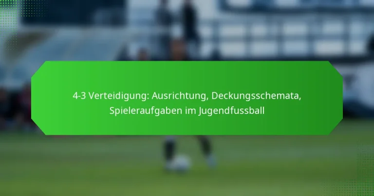4-3 Verteidigung: Ausrichtung, Deckungsschemata, Spieleraufgaben im Jugendfussball