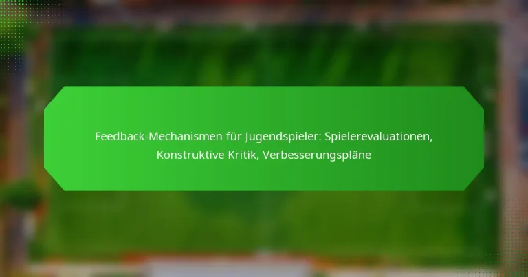 Feedback-Mechanismen für Jugendspieler: Spielerevaluationen, Konstruktive Kritik, Verbesserungspläne