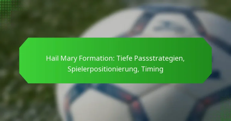 Hail Mary Formation: Tiefe Passstrategien, Spielerpositionierung, Timing