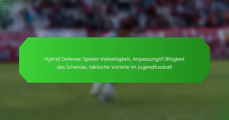 Hybrid Defense: Spieler-Vielseitigkeit, Anpassungsfähigkeit des Schemas, taktische Vorteile im Jugendfussball