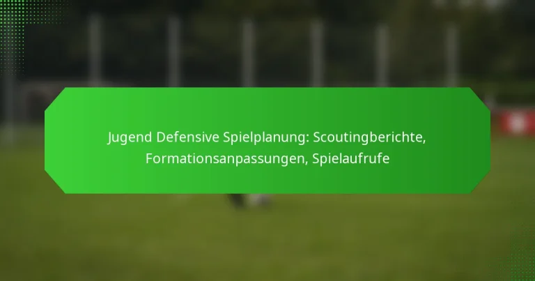 Jugend Defensive Spielplanung: Scoutingberichte, Formationsanpassungen, Spielaufrufe