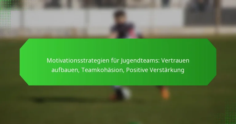 Motivationsstrategien für Jugendteams: Vertrauen aufbauen, Teamkohäsion, Positive Verstärkung