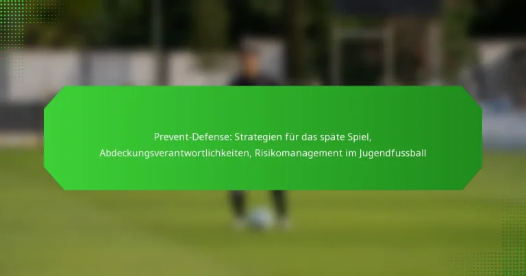Prevent-Defense: Strategien für das späte Spiel, Abdeckungsverantwortlichkeiten, Risikomanagement im Jugendfussball