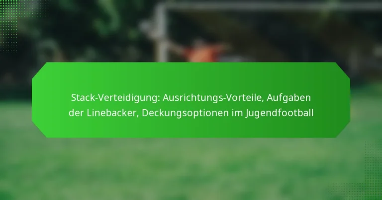 Stack-Verteidigung: Ausrichtungs-Vorteile, Aufgaben der Linebacker, Deckungsoptionen im Jugendfootball
