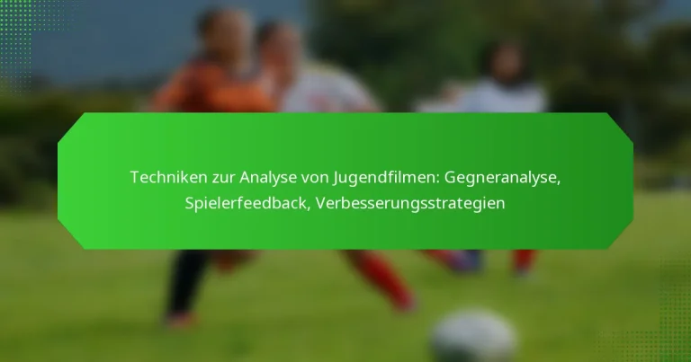 Techniken zur Analyse von Jugendfilmen: Gegneranalyse, Spielerfeedback, Verbesserungsstrategien