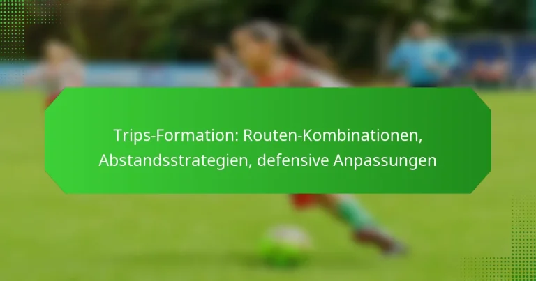 Trips-Formation: Routen-Kombinationen, Abstandsstrategien, defensive Anpassungen