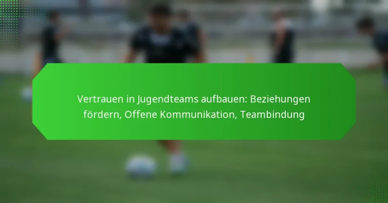Vertrauen in Jugendteams aufbauen: Beziehungen fördern, Offene Kommunikation, Teambindung