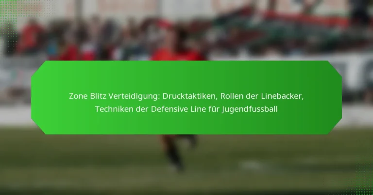 Zone Blitz Verteidigung: Drucktaktiken, Rollen der Linebacker, Techniken der Defensive Line für Jugendfussball