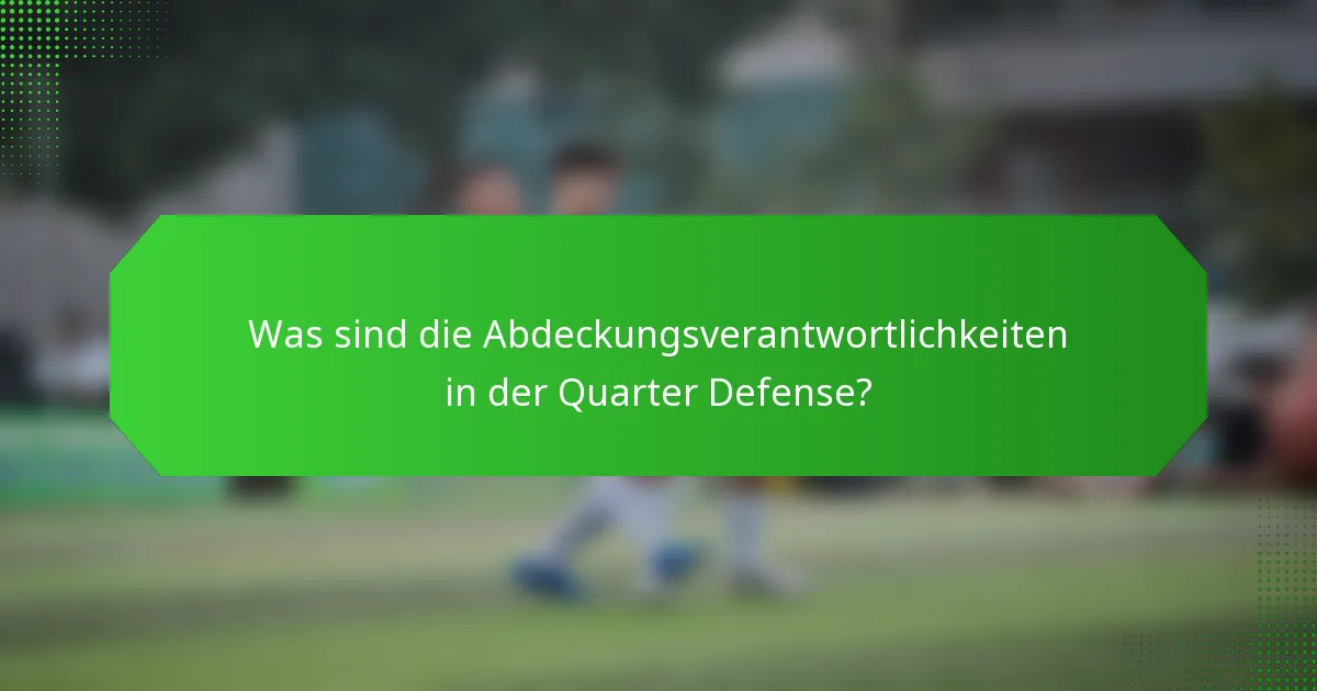 Was sind die Abdeckungsverantwortlichkeiten in der Quarter Defense?