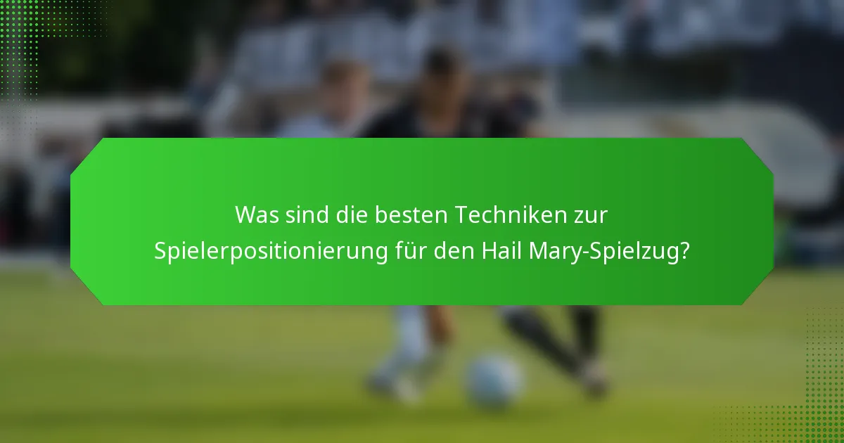 Was sind die besten Techniken zur Spielerpositionierung für den Hail Mary-Spielzug?