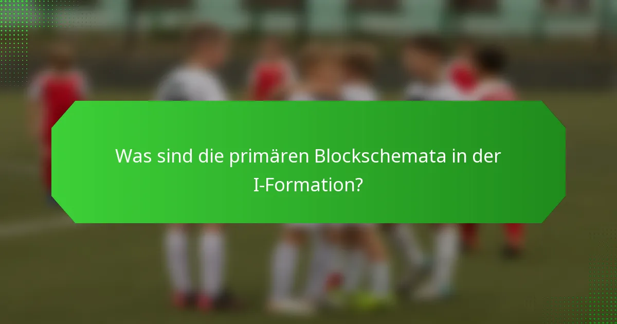 Was sind die primären Blockschemata in der I-Formation?