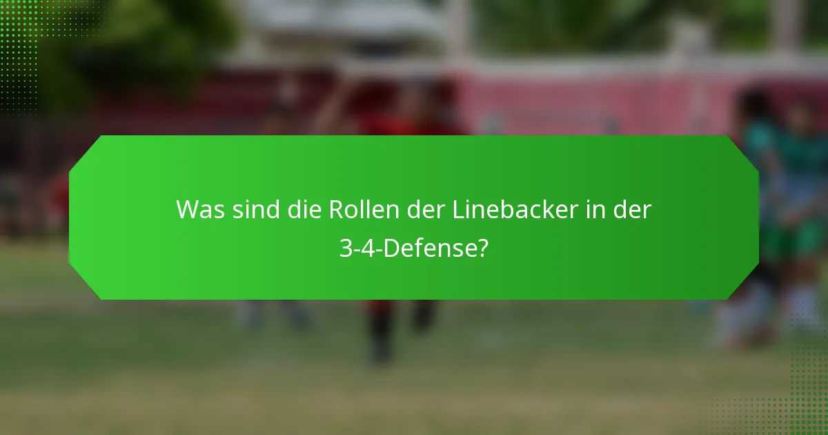 Was sind die Rollen der Linebacker in der 3-4-Defense?