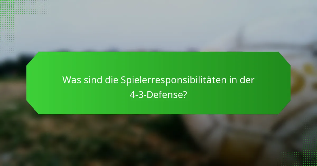 Was sind die Spielerresponsibilitäten in der 4-3-Defense?