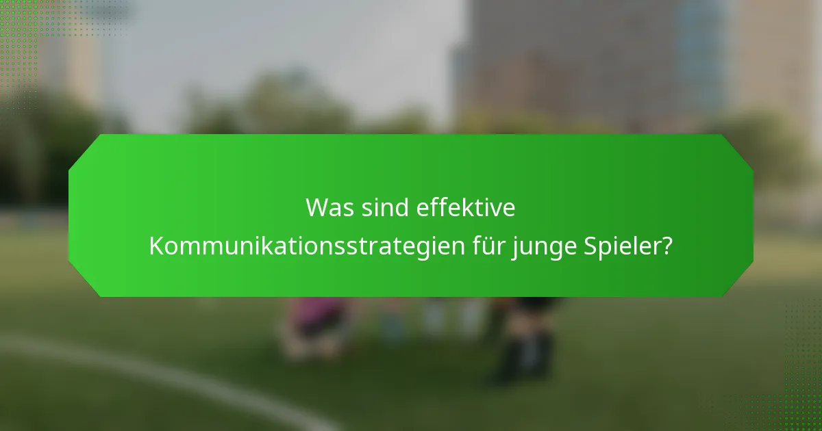 Was sind effektive Kommunikationsstrategien für junge Spieler?