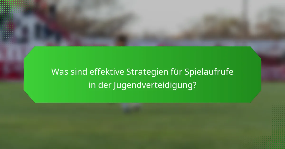 Was sind effektive Strategien für Spielaufrufe in der Jugendverteidigung?