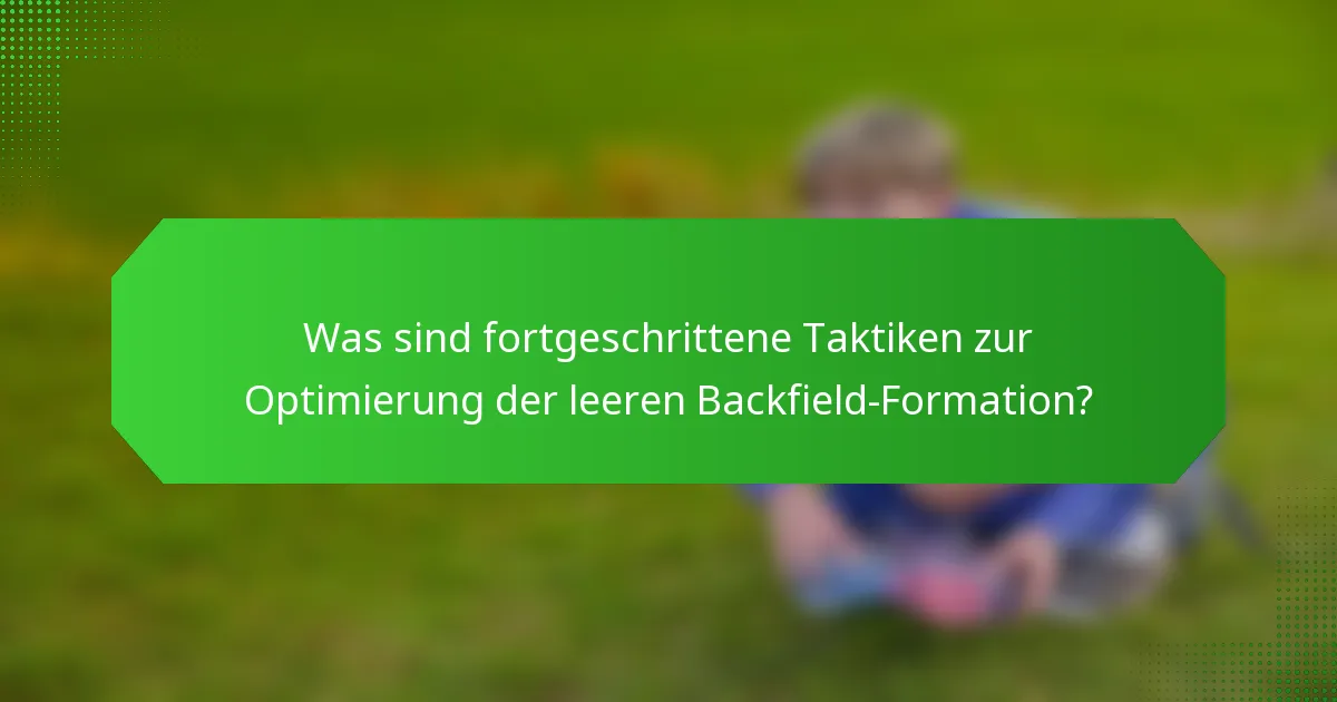 Was sind fortgeschrittene Taktiken zur Optimierung der leeren Backfield-Formation?