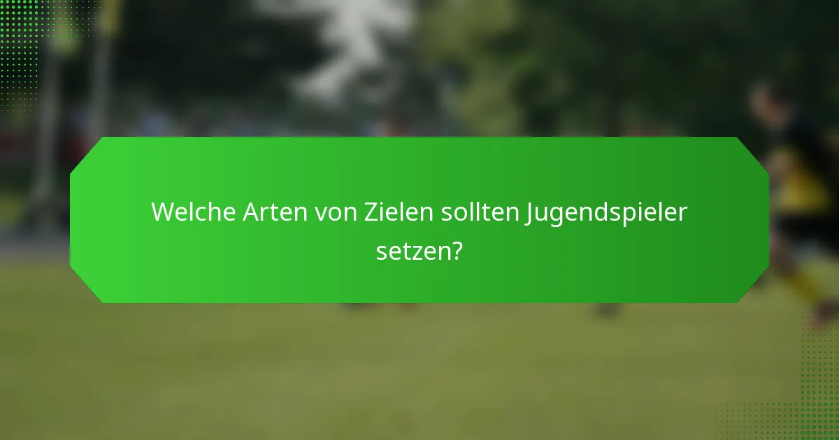 Welche Arten von Zielen sollten Jugendspieler setzen?