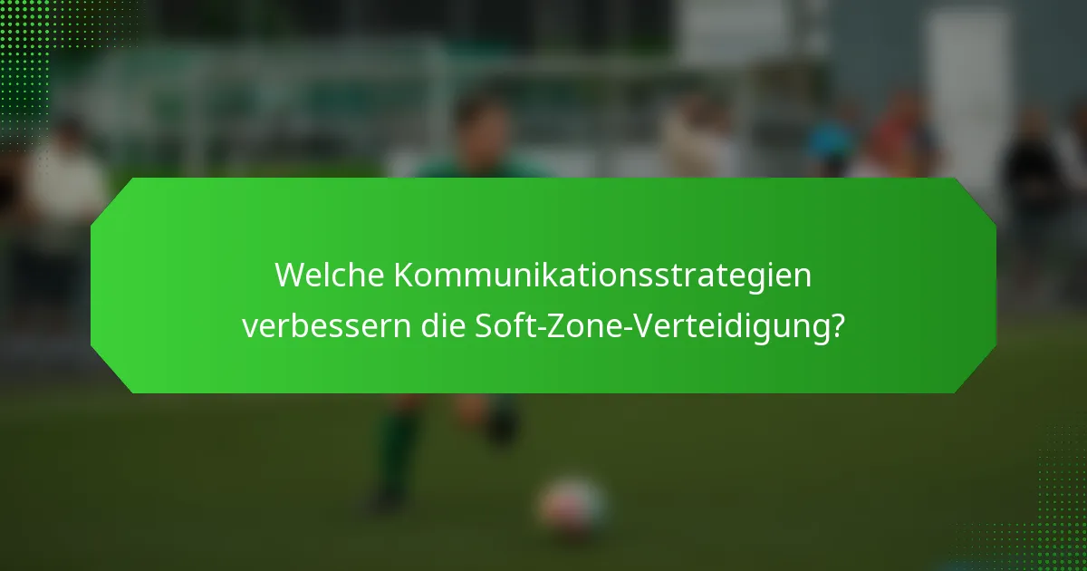 Welche Kommunikationsstrategien verbessern die Soft-Zone-Verteidigung?