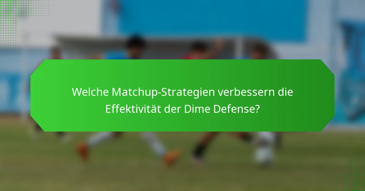 Welche Matchup-Strategien verbessern die Effektivität der Dime Defense?