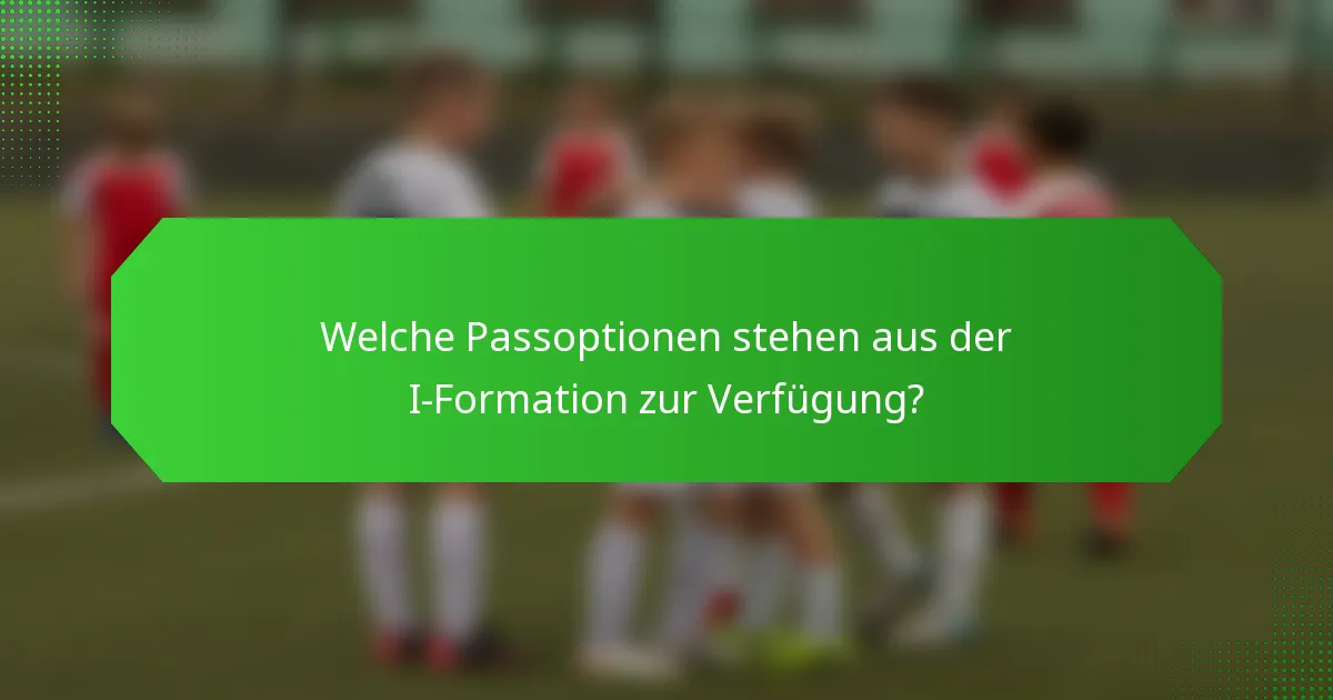 Welche Passoptionen stehen aus der I-Formation zur Verfügung?