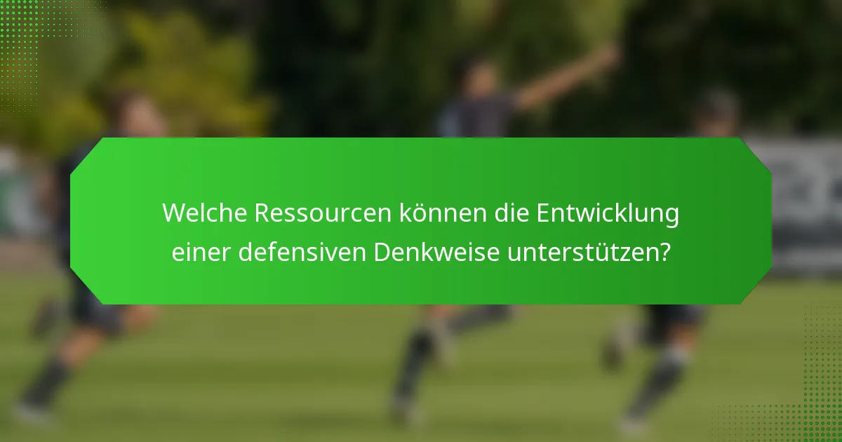 Welche Ressourcen können die Entwicklung einer defensiven Denkweise unterstützen?