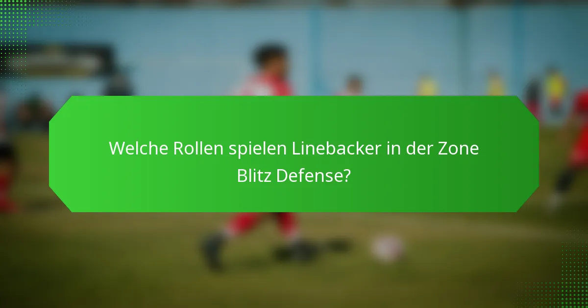 Welche Rollen spielen Linebacker in der Zone Blitz Defense?