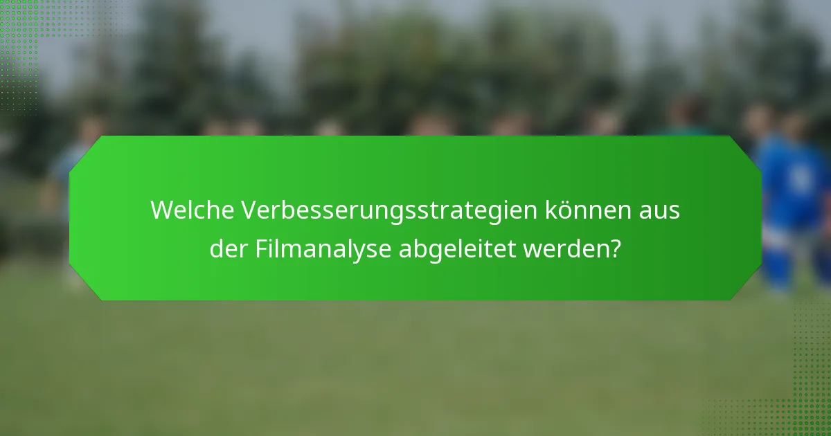 Welche Verbesserungsstrategien können aus der Filmanalyse abgeleitet werden?