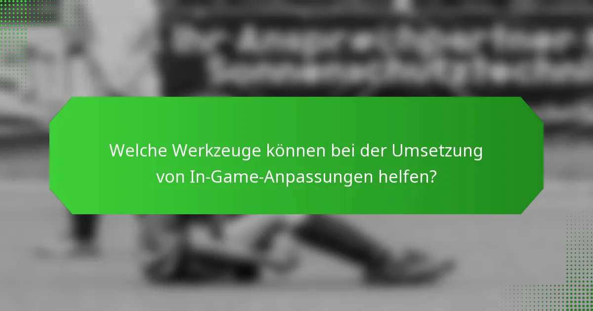 Welche Werkzeuge können bei der Umsetzung von In-Game-Anpassungen helfen?