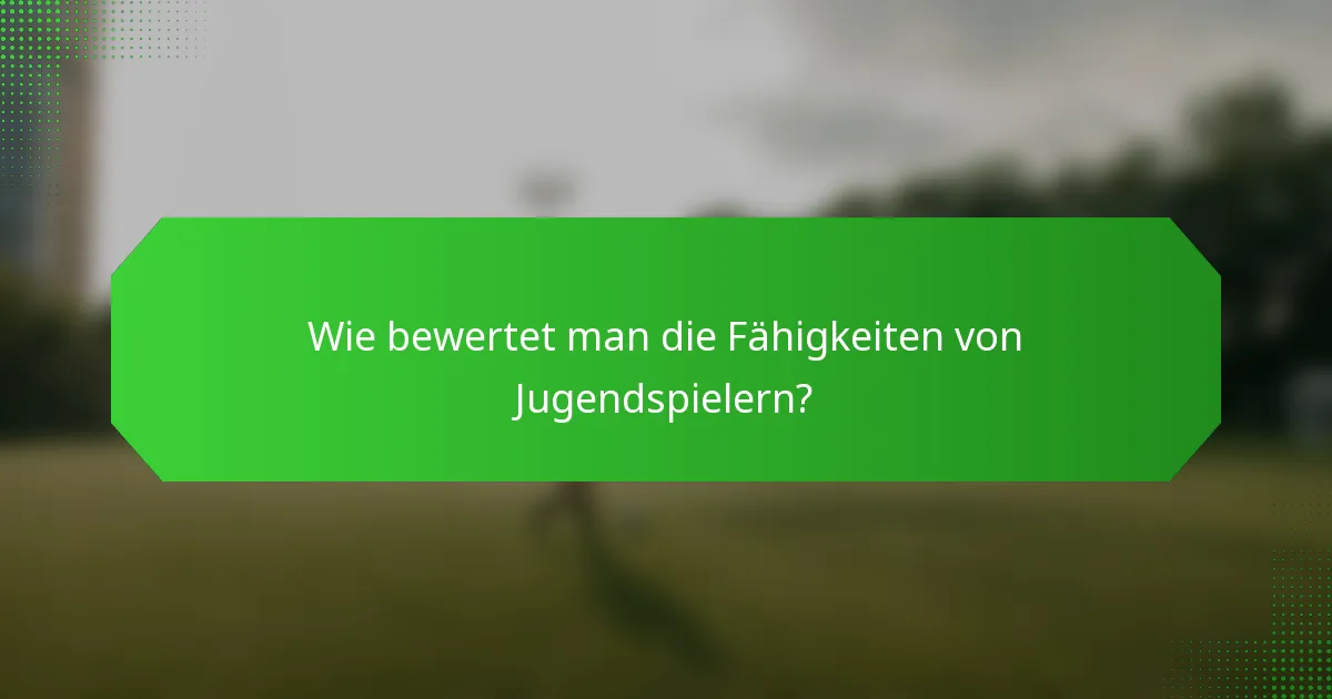 Wie bewertet man die Fähigkeiten von Jugendspielern?