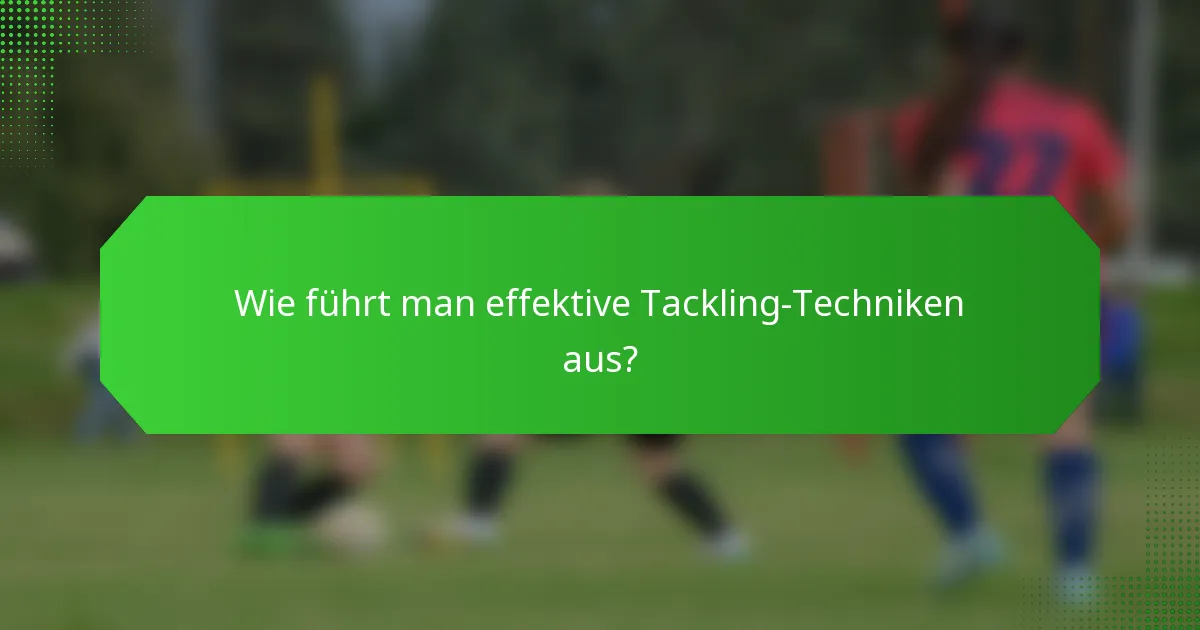 Wie führt man effektive Tackling-Techniken aus?