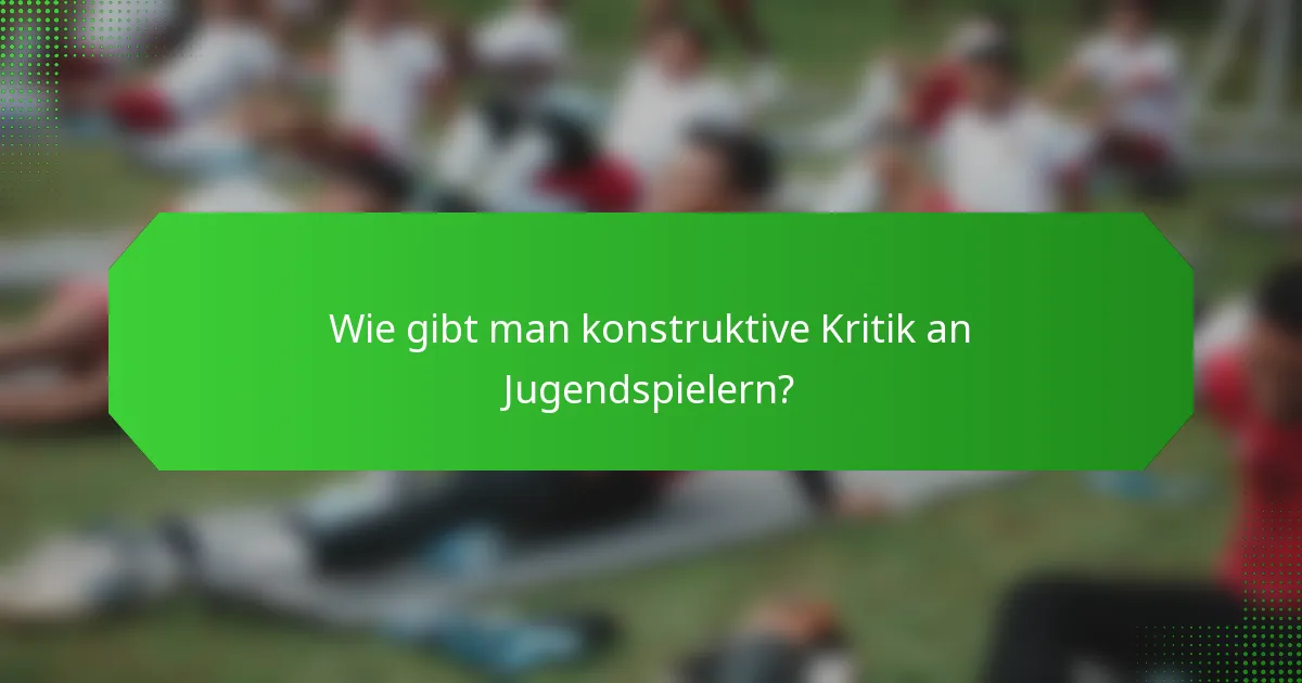 Wie gibt man konstruktive Kritik an Jugendspielern?