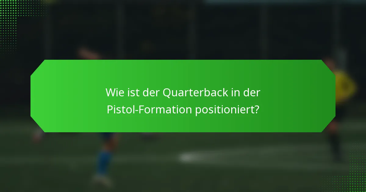 Wie ist der Quarterback in der Pistol-Formation positioniert?