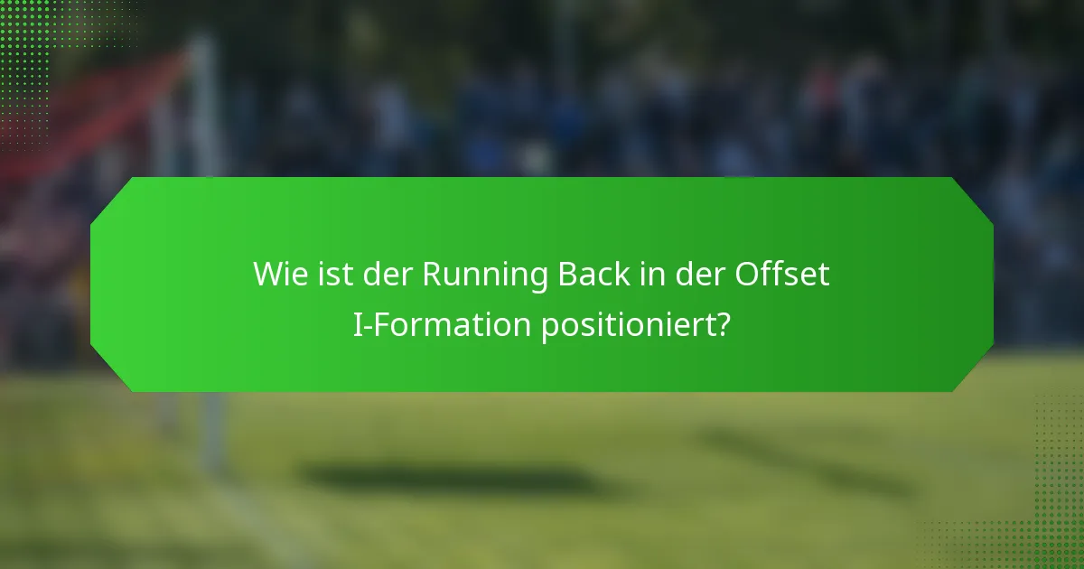 Wie ist der Running Back in der Offset I-Formation positioniert?