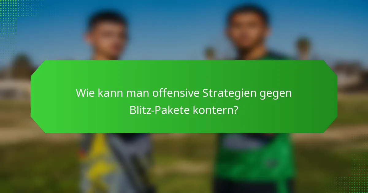 Wie kann man offensive Strategien gegen Blitz-Pakete kontern?