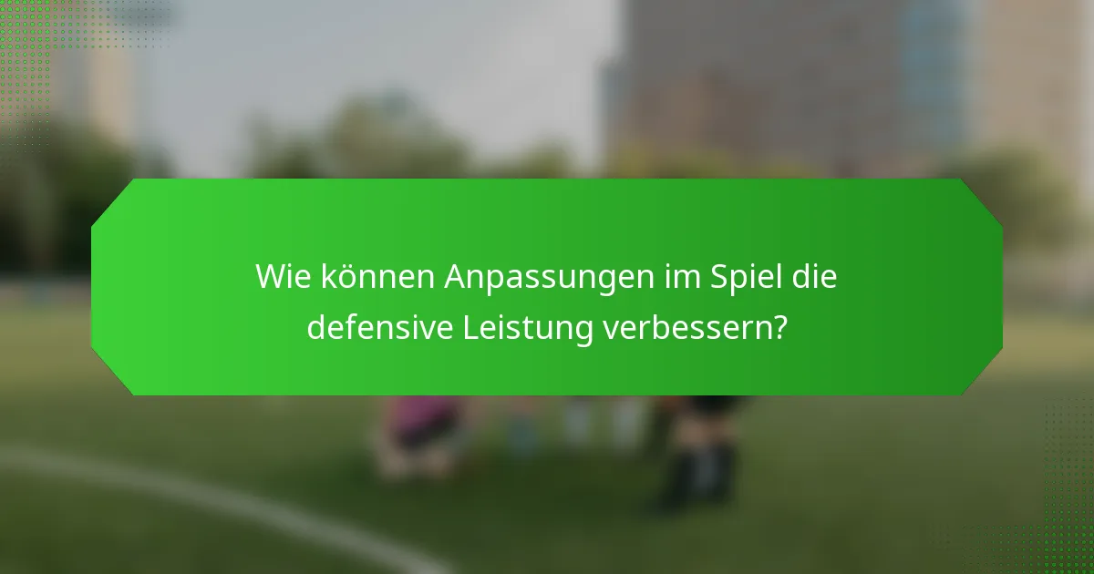 Wie können Anpassungen im Spiel die defensive Leistung verbessern?