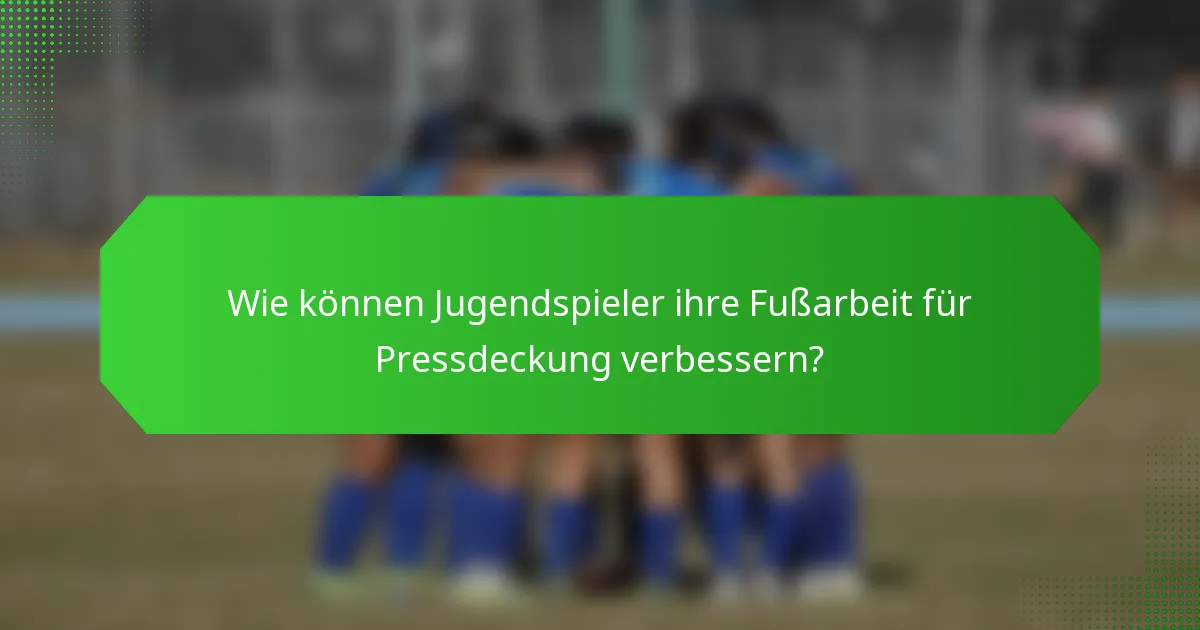 Wie können Jugendspieler ihre Fußarbeit für Pressdeckung verbessern?