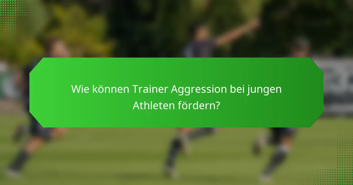 Wie können Trainer Aggression bei jungen Athleten fördern?
