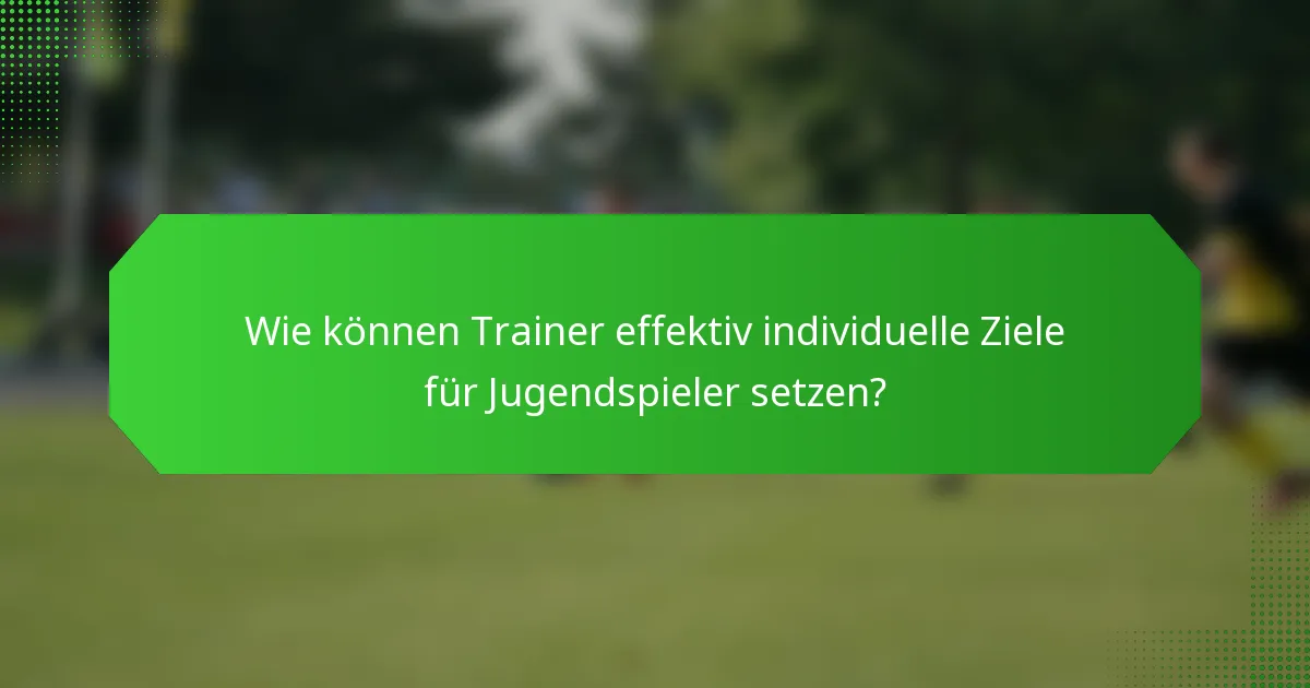Wie können Trainer effektiv individuelle Ziele für Jugendspieler setzen?