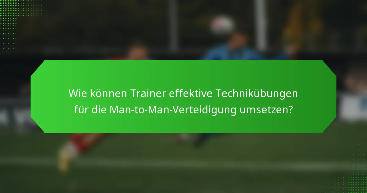Wie können Trainer effektive Technikübungen für die Man-to-Man-Verteidigung umsetzen?