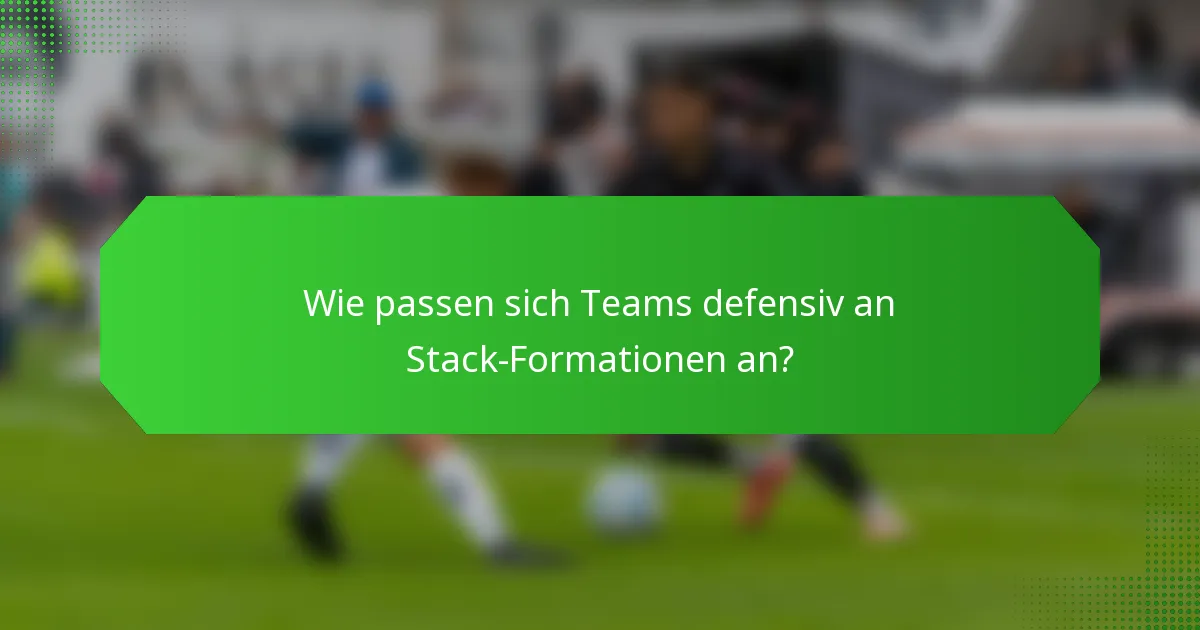 Wie passen sich Teams defensiv an Stack-Formationen an?