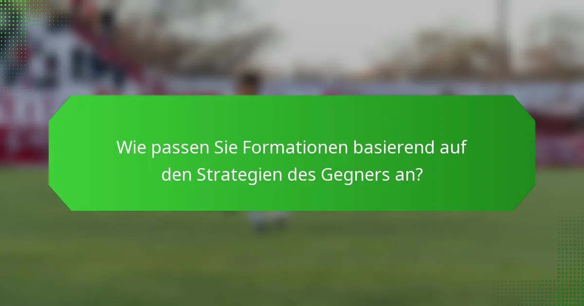 Wie passen Sie Formationen basierend auf den Strategien des Gegners an?