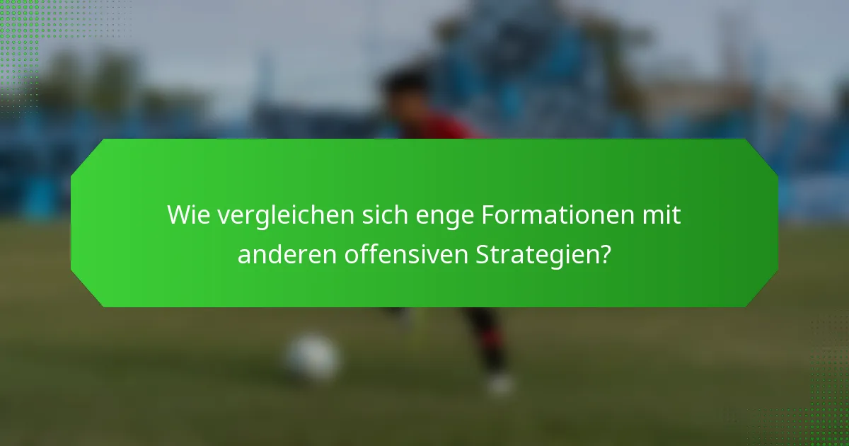 Wie vergleichen sich enge Formationen mit anderen offensiven Strategien?