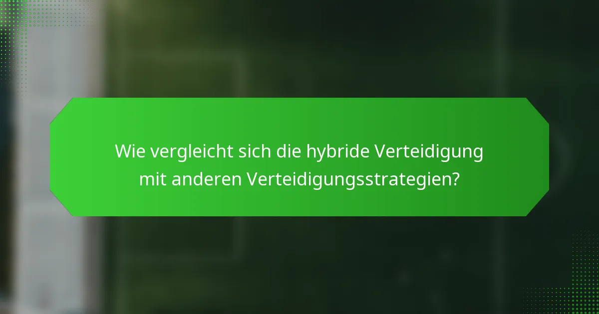 Wie vergleicht sich die hybride Verteidigung mit anderen Verteidigungsstrategien?